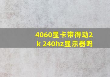 4060显卡带得动2k 240hz显示器吗